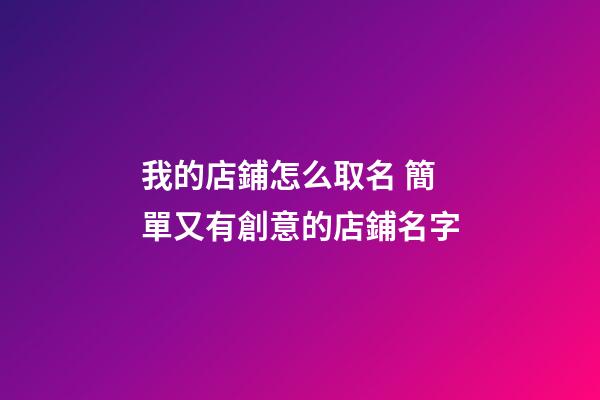 我的店鋪怎么取名 簡單又有創意的店鋪名字-第1張-店鋪起名-玄機派